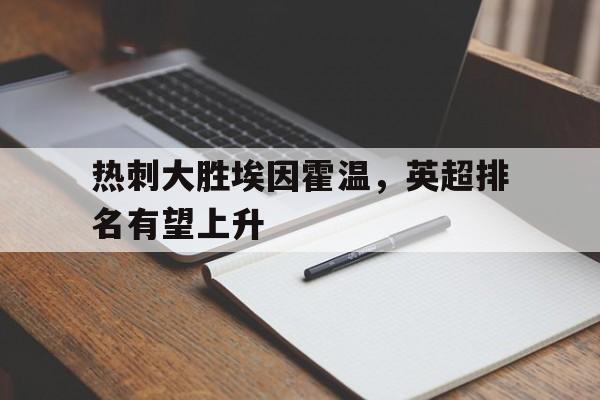 九游游戏盒-热刺大胜埃因霍温，英超排名有望上升