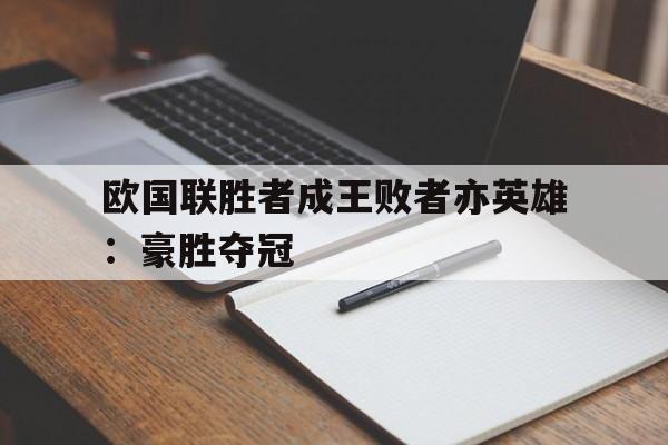 九游游戏盒子下载安装-欧国联胜者成王败者亦英雄：豪胜夺冠