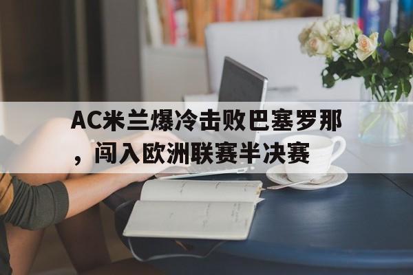 九游游戏盒-AC米兰爆冷击败巴塞罗那，闯入欧洲联赛半决赛
